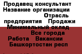 Продавец-консультант › Название организации ­ Jeans Symphony › Отрасль предприятия ­ Продажи › Минимальный оклад ­ 35 000 - Все города Работа » Вакансии   . Башкортостан респ.